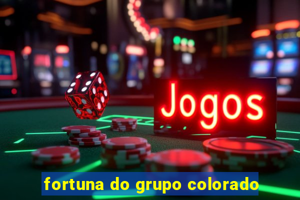 fortuna do grupo colorado